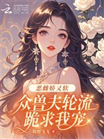 Ác thư kiều lại mềm, chúng thú phu thay phiên quỳ cầu ta sủng 