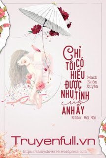 Chỉ Có Tôi Hiểu Được Nhu Tình Của Anh Ấy