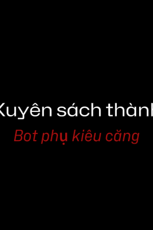 Xuyên thành bot phụ kiêu căng